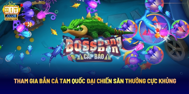 Tham Gia Bắn Cá Tam Quốc Đại Chiến Săn Thưởng Cực Khủng 1 Tham Gia Bắn Cá Tam Quốc Đại Chiến Săn Thưởng Cực Khủng
